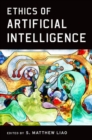 Ethics of artificial intelligence - Liao, S. Matthew (Arthur Zitrin Chair of Bioethics, Director of the Ce