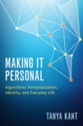 Image for Making It Personal: Algorithmic Personalization, Identity, and Everyday Life