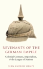 Image for Revenants of the German Empire  : colonial Germans, imperialism, and the League of Nations