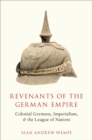 Image for Revenants of the German Empire: Colonial Germans, Imperialism, and the League of Nations