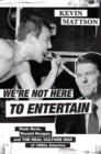 Image for We&#39;re not here to entertain  : punk rock, Ronald Reagan, and the real culture war of 1980s America