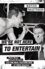 Image for We&#39;re Not Here to Entertain: Punk Rock, Ronald Reagan, and the Real Culture War of 1980S America