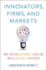 Image for Innovators, Firms, and Markets: The Organizational Logic of Intellectual Property