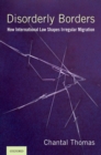 Image for Disorderly borders  : how international law shapes irregular migration