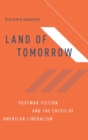 Image for Land of Tomorrow : Postwar Fiction and the Crisis of American Liberalism