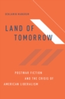 Image for Land of Tomorrow: Postwar Fiction and the Crisis of American Liberalism