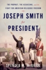 Image for Joseph Smith for President  : the prophet, the assassins, and the fight for American religious freedom