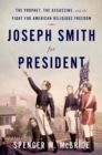Image for Joseph Smith for President: The Prophet, the Assassins, and the Fight for American Religious Freedom