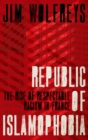 Image for Republic of Islamophobia: the rise of respectable racism in France