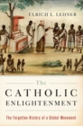 Image for The Catholic enlightenment  : the forgotten history of a global movement