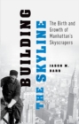 Image for Building the skyline  : the birth and growth of Manhattan&#39;s skyscrapers