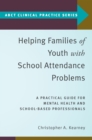 Image for Helping Families of Youth With School Attendance Problems: A Practical Guide for Mental Health and School-Based Professionals