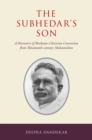 Image for The subhedar&#39;s son: a narrative of Brahmin-Christian conversion from nineteenth-century Maharashtra