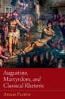 Image for Augustine, Martyrdom, and Classical Rhetoric