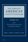 Image for Complete American Constitutionalism, Volume Five, Part I: The Constitution of the Confederate States