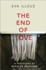Image for The end of love: a sociology of negative relations