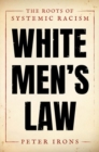 Image for White men&#39;s law  : the roots of systemic racism