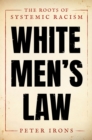 Image for White Men&#39;s Law: The Roots of Systemic Racism