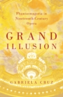 Image for Grand Illusion: Phantasmagoria in Nineteenth-Century Opera