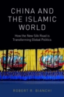 Image for China and the Islamic world  : how the New Silk Road is transforming global politics