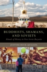 Image for Buddhists, shamans, and Soviets: rituals of history in post-Soviet Buryatia