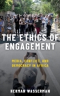 Image for The ethics of engagement  : media, conflict and democracy in Africa