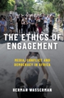 Image for The Ethics of Engagement: Media, Conflict and Democracy in Africa