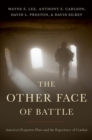 Image for The other face of battle: America&#39;s forgotten wars and the experience of combat