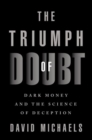 Image for The triumph of doubt  : dark money and the science of deception