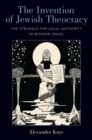 Image for The Invention of Jewish Theocracy: The Struggle for Legal Authority in Modern Israel