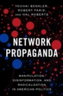 Image for Network propaganda  : manipulation, disinformation, and radicalization in American politics