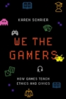 Image for We the gamers  : how games teach ethics and civics