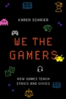 Image for We the Gamers: How Games Teach Ethics and Civics