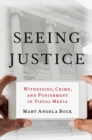 Image for Seeing justice  : witnessing, crime and punishment in visual media