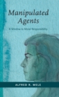 Image for Manipulated agents  : a window to moral responsibility