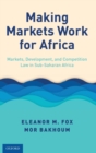 Image for Making markets work for Africa  : markets, development, and competition law in Sub-Saharan Africa