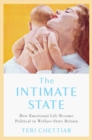 Image for The intimate state  : how emotional life became political in welfare-state Britain