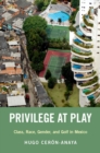 Image for Privilege at Play: Class, Race, Gender, and Golf in Mexico