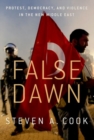 Image for False dawn  : protest, democracy, and violence in the new Middle East