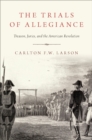 Image for The Trials of Allegiance: Treason, Juries, and the American Revolution