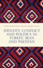 Image for Identity, Conflict  and Politics in Turkey,  Iran and Pakistan