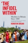 Image for The infidel within: Muslims in Britain since 1800