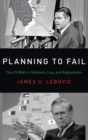 Image for Planning to fail  : the US wars in Vietnam, Iraq, and Afghanistan