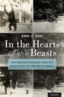 Image for In the hearts of the beasts  : how American behavioral scientists rediscovered the emotions of animals
