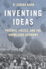 Image for Inventing ideas  : patents and innovation prizes, and the knowledge economy
