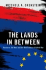 Image for The Lands in Between : Russia vs. the West and the New Politics of Hybrid War