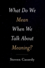 Image for What Do We Mean When We Talk About Meaning?