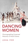 Image for Dancing Women: Choreographing Corporeal Histories of Hindi Cinema