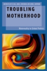 Image for Troubling Motherhood: Maternality in Global Politics