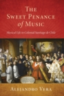 Image for The sweet penance of music  : musical life in colonial Santiago de Chile